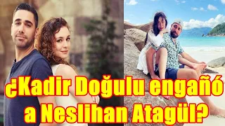 ¿Kadir Doğulu engañó a Neslihan Atagül?