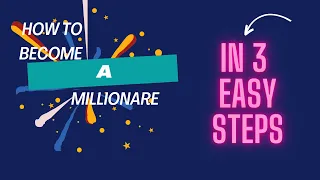 How to become a millionaire in 3 easy steps!