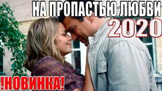 ПРЕМЬЕРА 2020 СКАЖЕТ КАК ЖИТЬ! НОВИНКА! НАД ПРОПАСТЬЮ ЛЮБВИ Русский фильм 2020