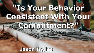 "Is Your Behavior Consistent With Your Commitment?" - Jason Ingles