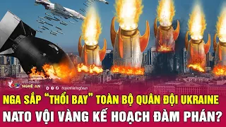 Trung tướng Nga tuyên bố sắp “thổi bay” toàn bộ quân đội Ukraine, NATO vội vàng kế hoạch đàm phán?