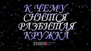 ТОЛКОВАТЕЛЬ СНОВ ~ ЧАШКА РАЗБИТАЯ ВО СНЕ, К ЧЕМУ СНИТСЯ