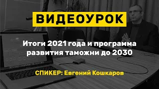 Видеоурок: Итоги 2021 года и программа развития таможни до 2030