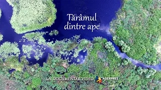 DOCUMENTAR VIDEO: Tărâmul dintre ape