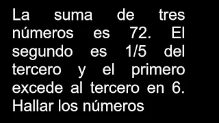 La suma de tres números es 72 El segundo es 1/5 del tercero y el primero excede al tercero en 6