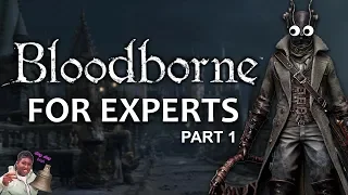 BLOODBORNE FOR EXPERTS | Part 1