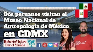 Dos peruanos visitan el Museo Nacional de Antropología de México en CDMX