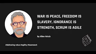 War Is Peace, Freedom Is Slavery, Ignorance Is Strength, Scrum Is Agile (Allen Holub)