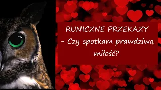 RUNICZNE PRZEKAZY -Czy spotkam prawdziwa milosc?