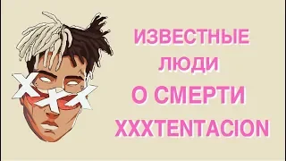 ИЗВЕСТНЫЕ ЛЮДИ О СМЕРТИ XXXTENTACION