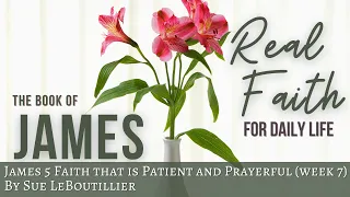 James 5 • Faith that is Patient and Prayerful  • Real Faith for Daily Life