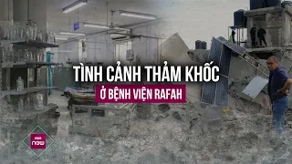 Cảnh tượng thảm khốc tại các bệnh viện ở Rafah sau các cuộc giao tranh ác liệt | VTC Now