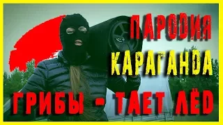 Грибы - Тает лёд (пародия Караганда)