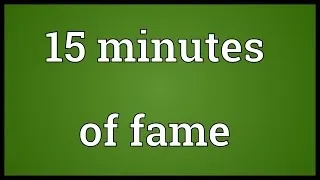 15 minutes of fame Meaning