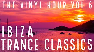 THE VINYL HOUR VOL.6 - IBIZA TRANCE CLASSICS