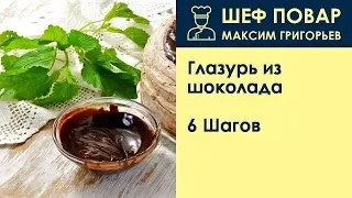 Глазурь из шоколада . Рецепт от шеф повара Максима Григорьева