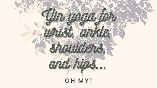 Yin Yoga for Wrists, Ankles, Shoulders and Hips  OH My!