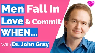 Men Fall In Love (& Commit) WHEN...John Gray