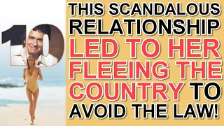 How this SCANDALOUS RELATIONSHIP led to her fleeing the country to avoid the law!