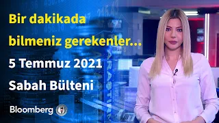 Bir dakikada bilmeniz gerekenler... | 5 Temmuz 2021 Sabah Bülteni