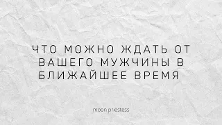 Что можно ждать от вашего мужчины в ближайшее время? Расклад на картах Таро.