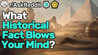 What Historical Fact Blows Your Mind? (r/AskReddit)