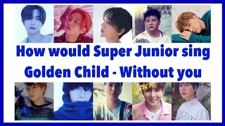 How would Super Junior sing Without You by Golden Child