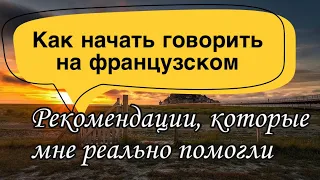 КАК НАЧАТЬ ГОВОРИТЬ НА ФРАНЦУЗСКОМ | рекомендации, которые мне реально помогли