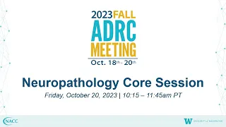 Neuropathology Core Session - 2023 Fall ADRC Meeting