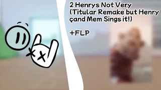 2 Henrys is Not Very (Titular Remake but Henry and Mem Sings it!) +FLP/MIDI