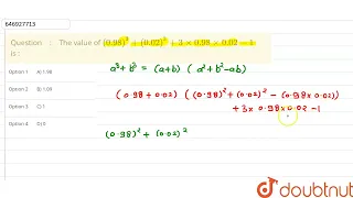 The value of (0.98)^(3) + (0.02)^(3) + 3 xx 0.98 xx 0.02 - 1 is :  | CLASS 14 | SIMPLIFICATION |...