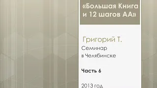 06. Семинар "Большая книга и 12шагов". Григорий Т. Челябинск. 2013 Часть 6. ШАГИ 5 - 9.