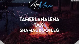 TamerlanAlena - Тaxi (SHAMAL Bootleg)