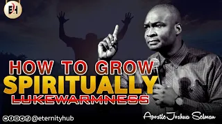 HOW TO REKINDLE YOUR FIRE FOR GOD AND GROW SPIRITUALLY - APOSTLE JOSHUA SELMAN