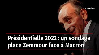 Présidentielle 2022 : un sondage place Zemmour face à Macron