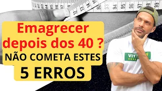 Emagrecer depois dos 40 anos ? NÃO comenta estes 5 ERROS !