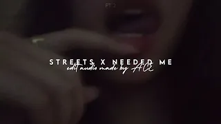 Streets x Needed me - edit audio v2