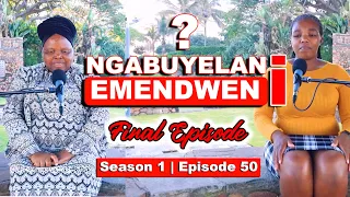 Umyeni wami wayengavukelwa nhlobo | NGABUYELANI EMENDWENI? | FINAL EPISODE 50