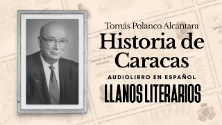 Tomás Polanco Alcántara - Historia de Caracas (Audiolibro Completo en Español)