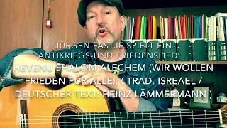 Hevenu Shalom Aleichem (Wir wollen Frieden für alle)(Trad:Israel/dt.Text: H.Lemmermann)i.v. J.Fastje