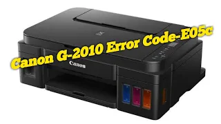 Canon Printer Pixma G-2010 Error Code E05c
