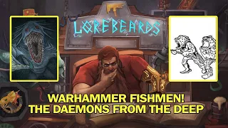 FISHMEN! The Daemons from the Deep! Lorebeards w/ Loremaster of Sotek & Andy Law