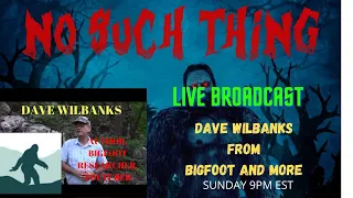 Live with Dave Wilbanks From Bigfoot And More
