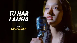 Tu Har Lamha | Cover by @SakshiSinghSDS  | Sing Dil Se I Khamoshiyan | Arijit Singh | Ali Fazal