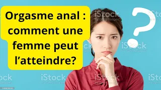 Orgasme anal : comment une femme peut  l’atteindre?