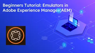 Beginners Tutorial: Emulators in Adobe Experience Manager(AEM)