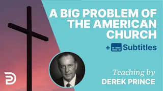 The Greatest Problem Of The American Church | Derek Prince