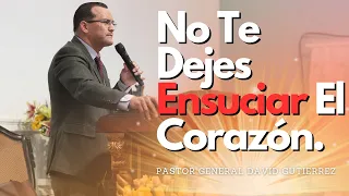 No Dejes Ensuciar El Corazón - Pastor General David Gutierrez