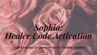 Sophia Healer Code Meditation and Activation | Quantum Healing Energy & Light Language Activation