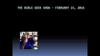 The Bible Geek, February 15, 2016